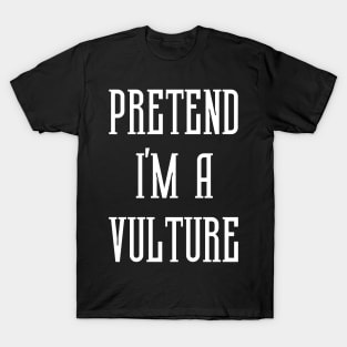 Pretend I'm A Vulture T-Shirt